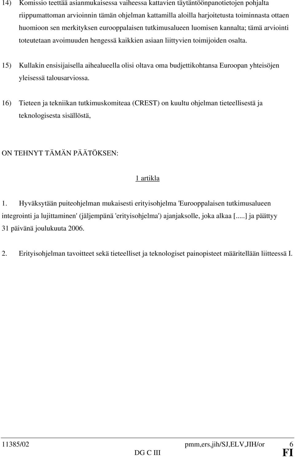 15) Kullakin ensisijaisella aihealueella olisi oltava oma budjettikohtansa Euroopan yhteisöjen yleisessä talousarviossa.