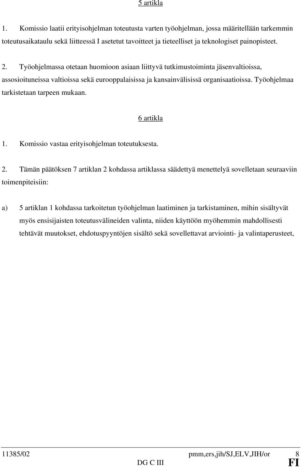 Työohjelmassa otetaan huomioon asiaan liittyvä tutkimustoiminta jäsenvaltioissa, assosioituneissa valtioissa sekä eurooppalaisissa ja kansainvälisissä organisaatioissa.