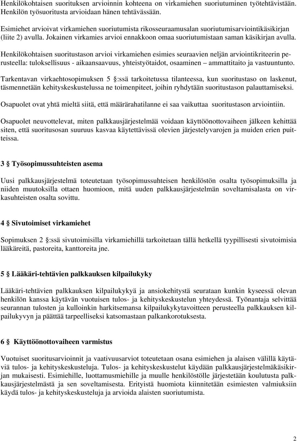 Henkilökohtaisen suoritustason arvioi virkamiehen esimies seuraavien neljän arviointikriteerin perusteella: tuloksellisuus - aikaansaavuus, yhteistyötaidot, osaaminen ammattitaito ja vastuuntunto.