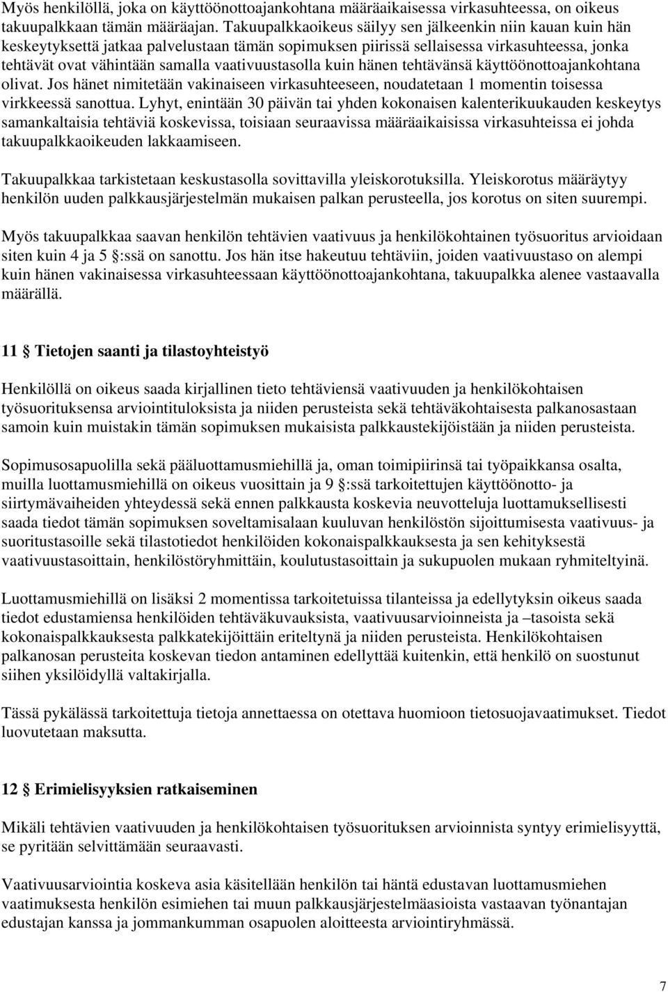 vaativuustasolla kuin hänen tehtävänsä käyttöönottoajankohtana olivat. Jos hänet nimitetään vakinaiseen virkasuhteeseen, noudatetaan 1 momentin toisessa virkkeessä sanottua.