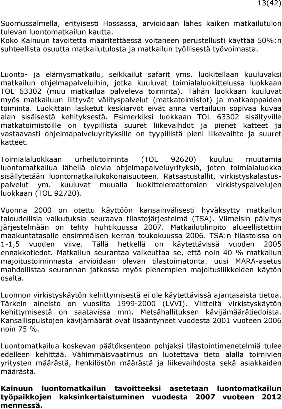 Luonto- ja elämysmatkailu, seikkailut safarit yms. luokitellaan kuuluvaksi matkailun ohjelmapalveluihin, jotka kuuluvat toimialaluokittelussa luokkaan TOL 63302 (muu matkailua palveleva toiminta).