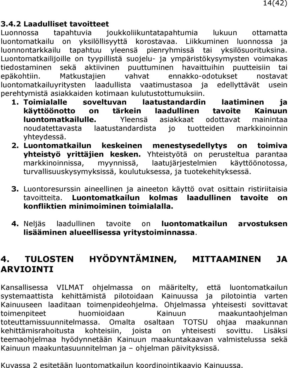 Luontomatkailijoille on tyypillistä suojelu- ja ympäristökysymysten voimakas tiedostaminen sekä aktiivinen puuttuminen havaittuihin puutteisiin tai epäkohtiin.