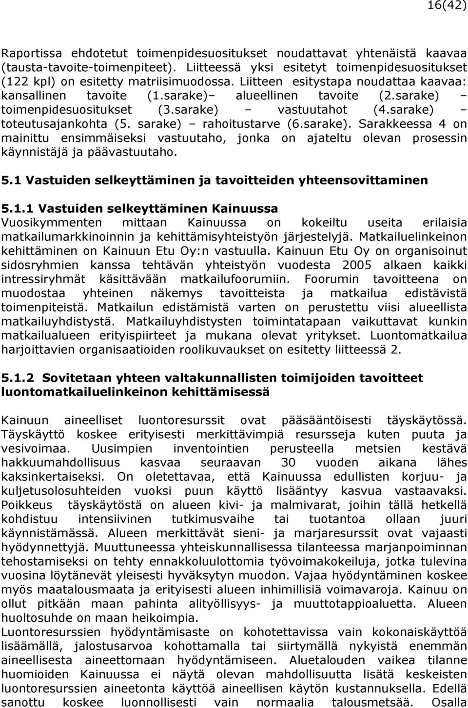 sarake) rahoitustarve (6.sarake). Sarakkeessa 4 on mainittu ensimmäiseksi vastuutaho, jonka on ajateltu olevan prosessin käynnistäjä ja päävastuutaho. 5.