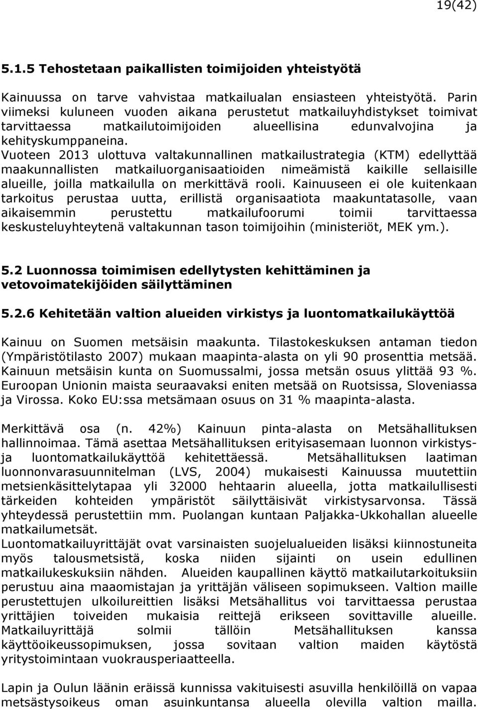 Vuoteen 2013 ulottuva valtakunnallinen matkailustrategia (KTM) edellyttää maakunnallisten matkailuorganisaatioiden nimeämistä kaikille sellaisille alueille, joilla matkailulla on merkittävä rooli.