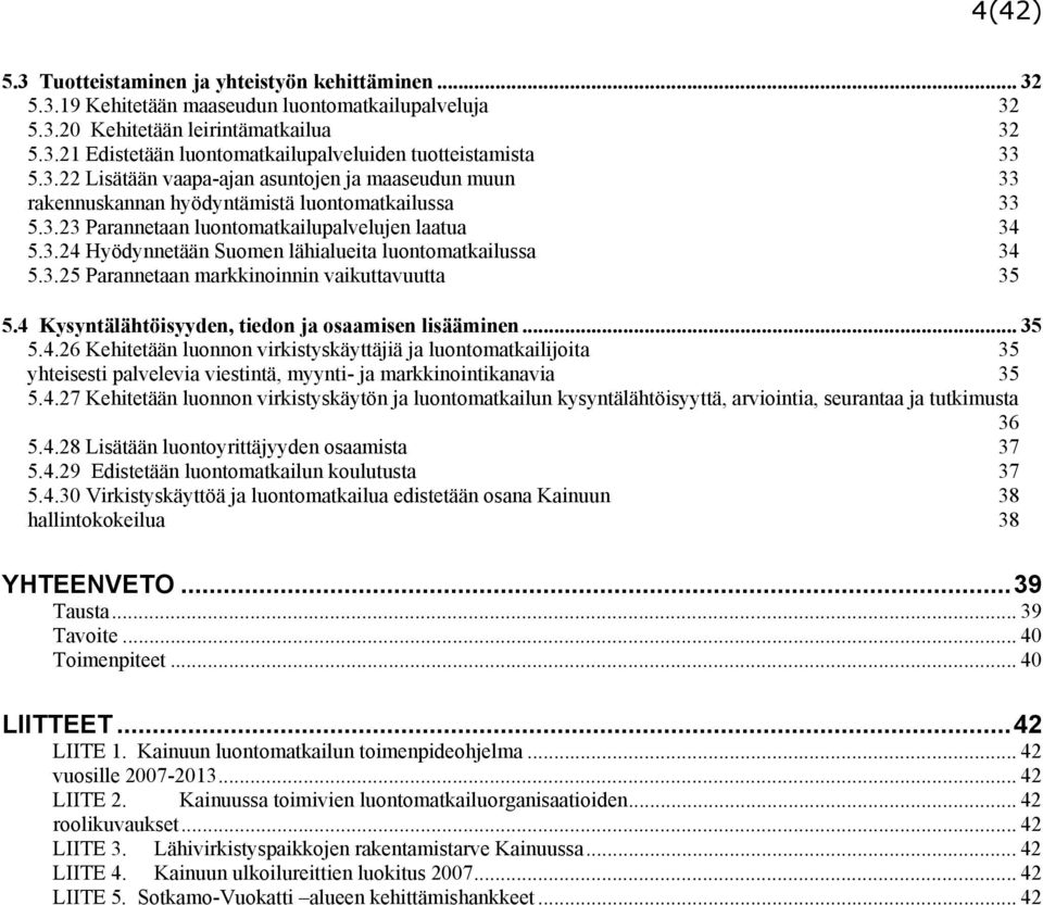 3.25 Parannetaan markkinoinnin vaikuttavuutta 35 5.4 Kysyntälähtöisyyden, tiedon ja osaamisen lisääminen... 35 5.4.26 Kehitetään luonnon virkistyskäyttäjiä ja luontomatkailijoita 35 yhteisesti palvelevia viestintä, myynti- ja markkinointikanavia 35 5.