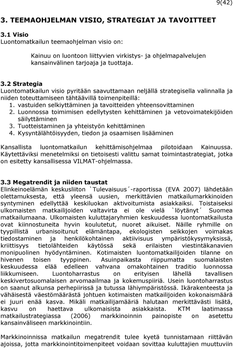 2 Strategia Luontomatkailun visio pyritään saavuttamaan neljällä strategisella valinnalla ja niiden toteuttamiseen tähtäävillä toimenpiteillä: 1.