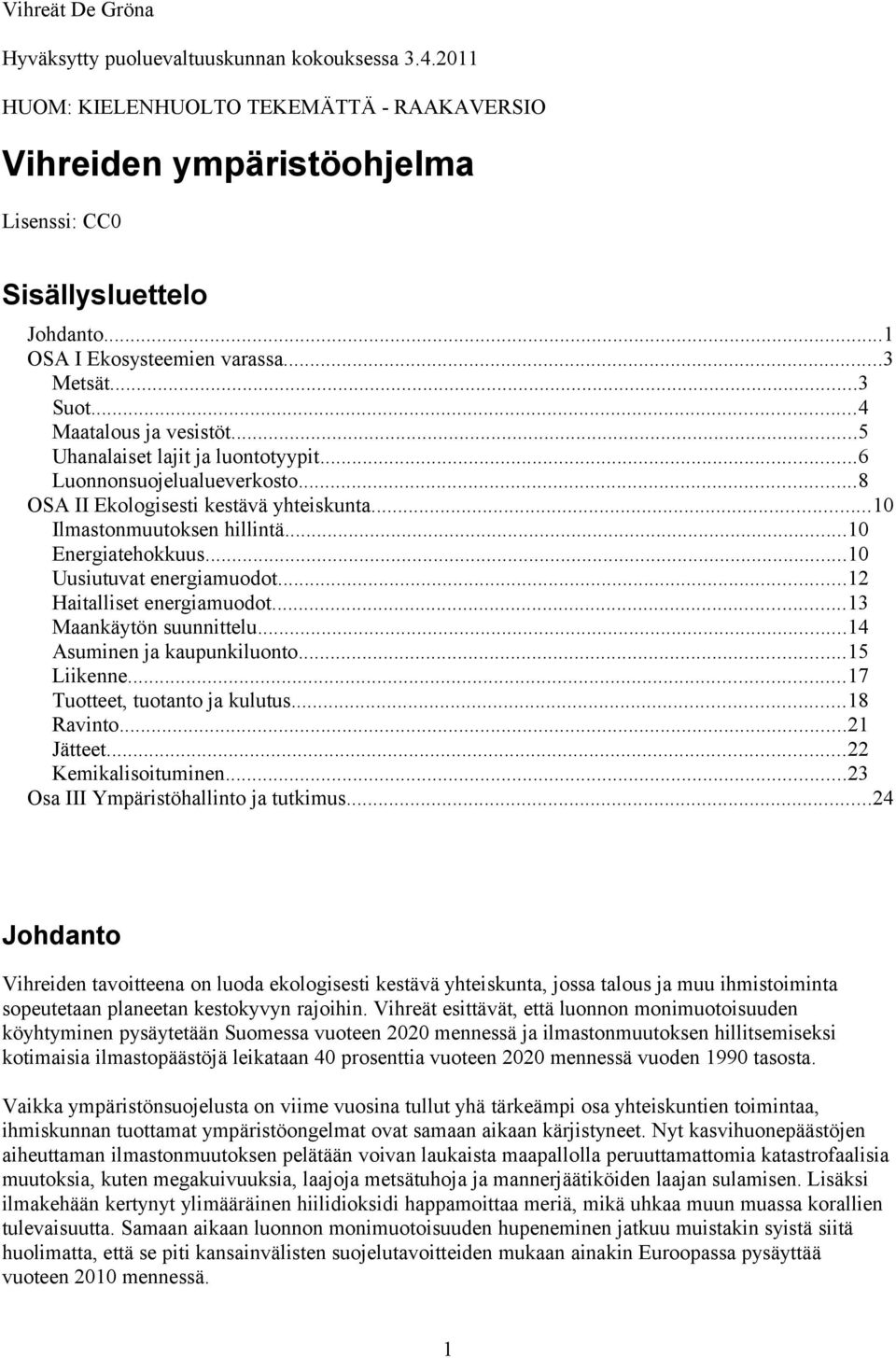 ..10 Ilmastonmuutoksen hillintä...10 Energiatehokkuus...10 Uusiutuvat energiamuodot...12 Haitalliset energiamuodot...13 Maankäytön suunnittelu...14 Asuminen ja kaupunkiluonto...15 Liikenne.