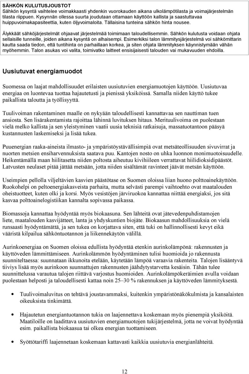 Älykkäät sähköjärjestelmät ohjaavat järjestelmää toimimaan taloudellisemmin. Sähkön kulutusta voidaan ohjata sellaisille tunneille, joiden aikana kysyntä on alhaisempi.