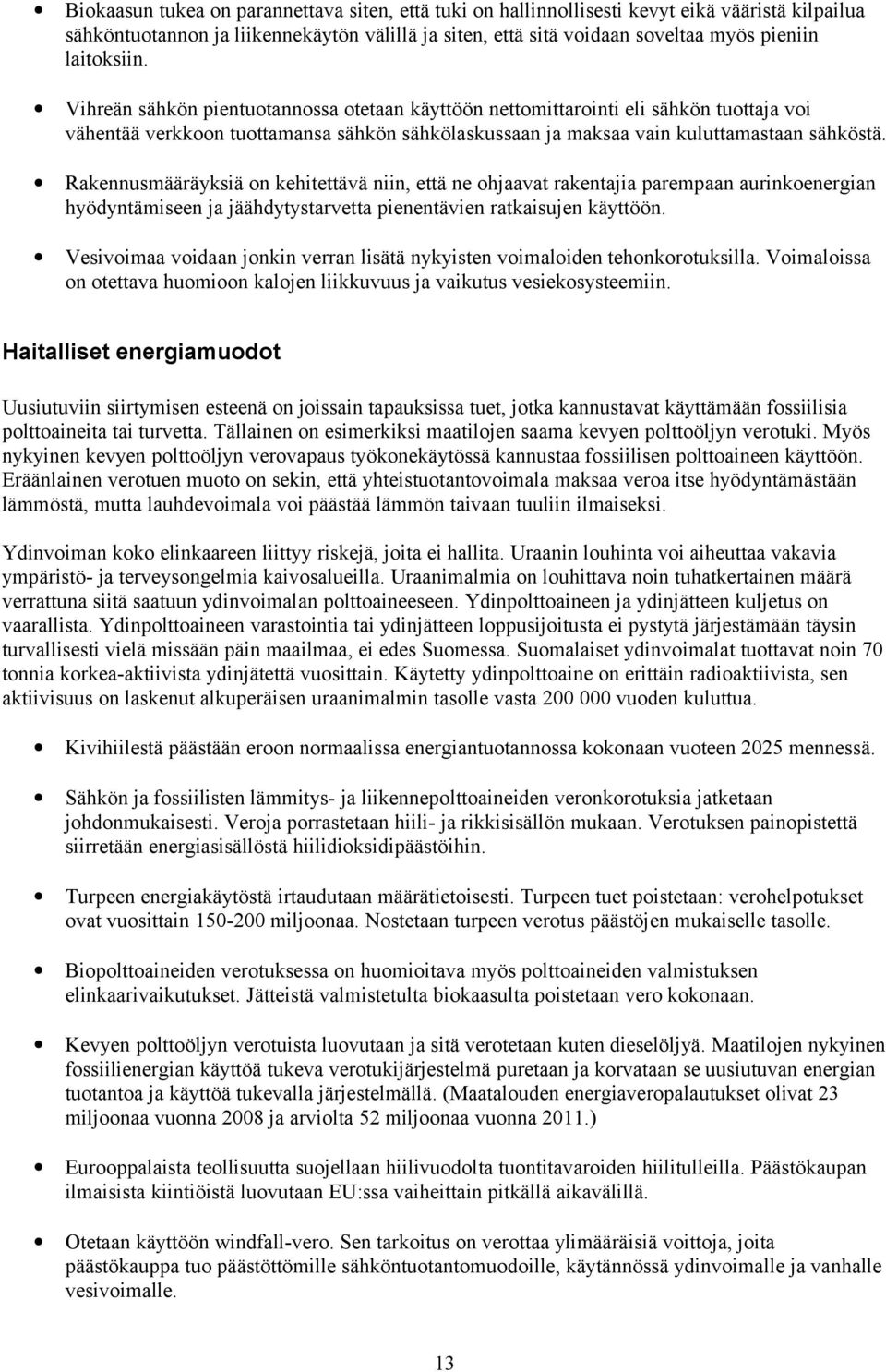 Rakennusmääräyksiä on kehitettävä niin, että ne ohjaavat rakentajia parempaan aurinkoenergian hyödyntämiseen ja jäähdytystarvetta pienentävien ratkaisujen käyttöön.