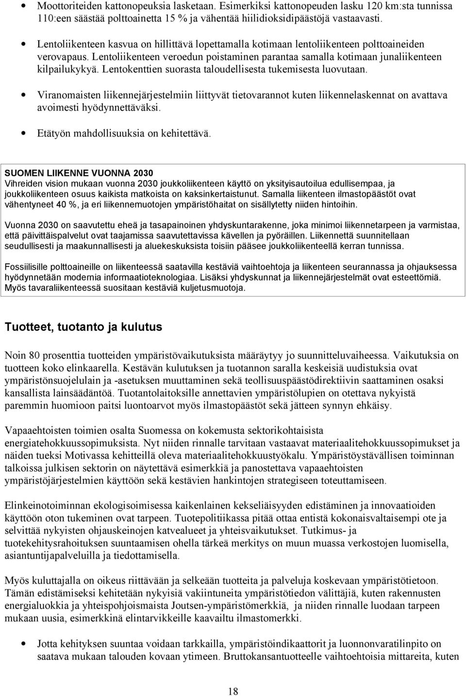 Lentokenttien suorasta taloudellisesta tukemisesta luovutaan. Viranomaisten liikennejärjestelmiin liittyvät tietovarannot kuten liikennelaskennat on avattava avoimesti hyödynnettäväksi.