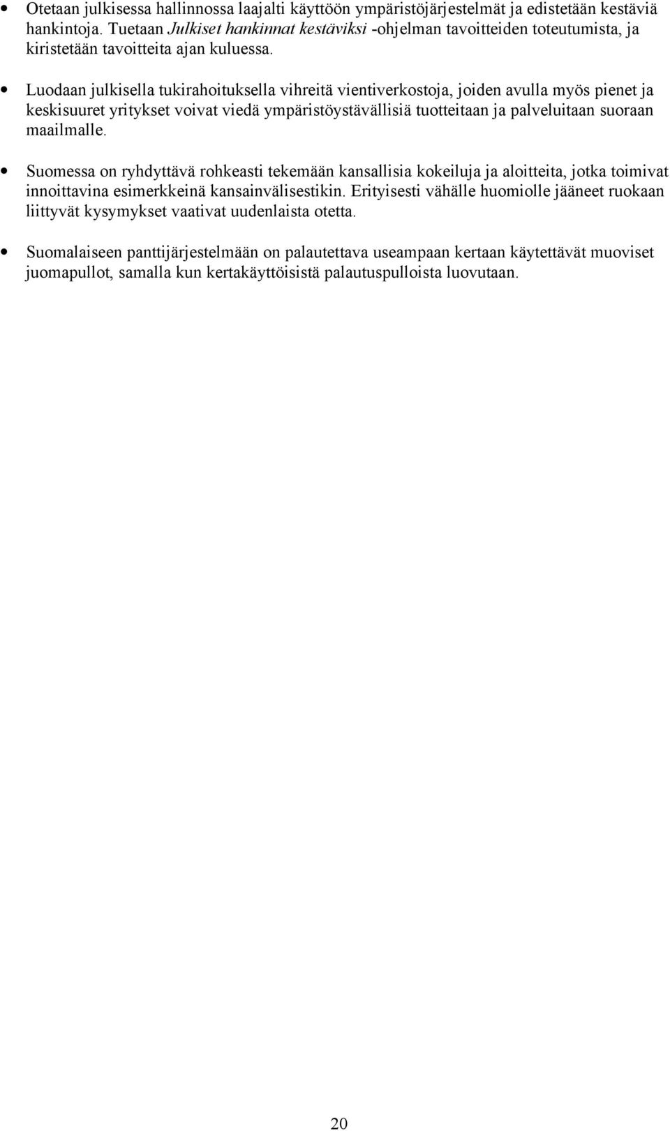 Luodaan julkisella tukirahoituksella vihreitä vientiverkostoja, joiden avulla myös pienet ja keskisuuret yritykset voivat viedä ympäristöystävällisiä tuotteitaan ja palveluitaan suoraan maailmalle.