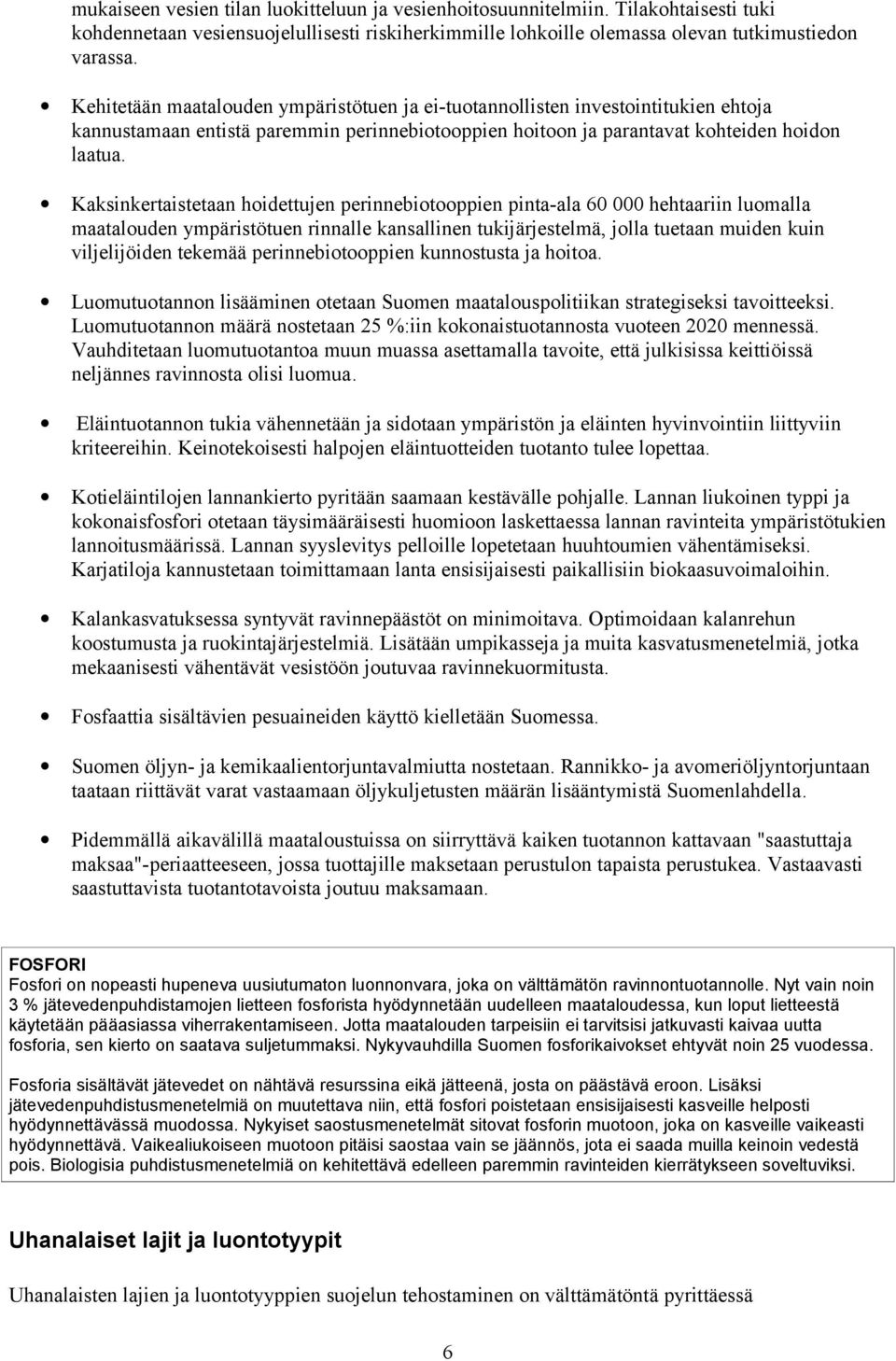 Kaksinkertaistetaan hoidettujen perinnebiotooppien pinta-ala 60 000 hehtaariin luomalla maatalouden ympäristötuen rinnalle kansallinen tukijärjestelmä, jolla tuetaan muiden kuin viljelijöiden tekemää