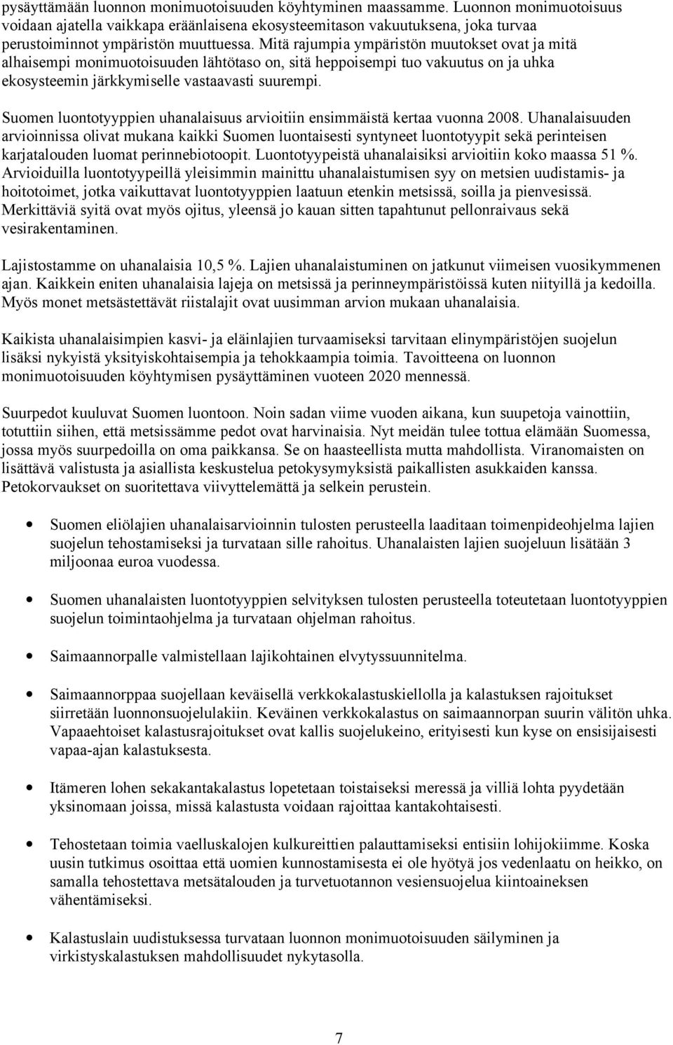 Mitä rajumpia ympäristön muutokset ovat ja mitä alhaisempi monimuotoisuuden lähtötaso on, sitä heppoisempi tuo vakuutus on ja uhka ekosysteemin järkkymiselle vastaavasti suurempi.