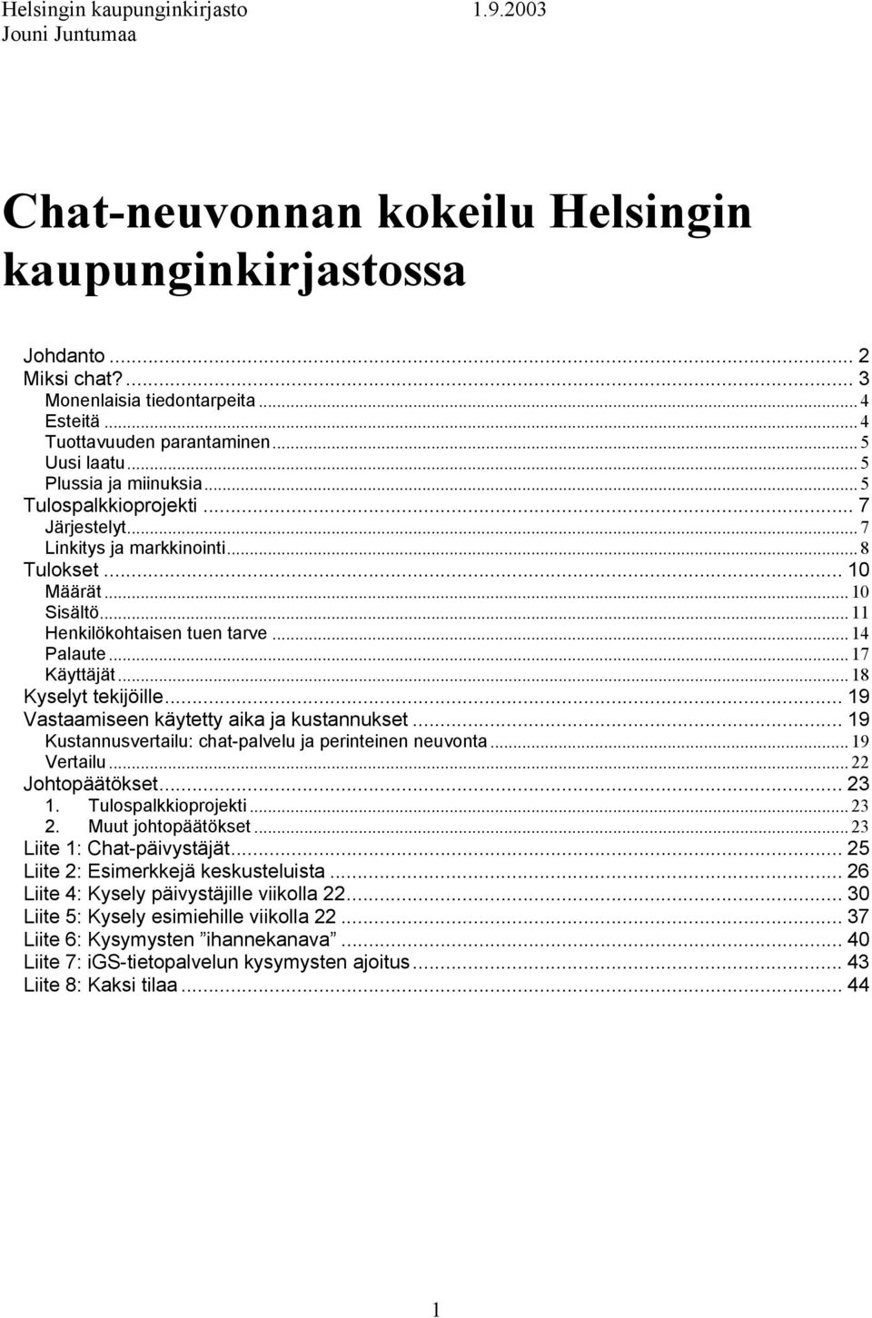 .. 11 Henkilökohtaisen tuen tarve... 14 Palaute... 17 Käyttäjät... 18 Kyselyt tekijöille... 19 Vastaamiseen käytetty aika ja kustannukset... 19 Kustannusvertailu: -palvelu ja perinteinen neuvonta.