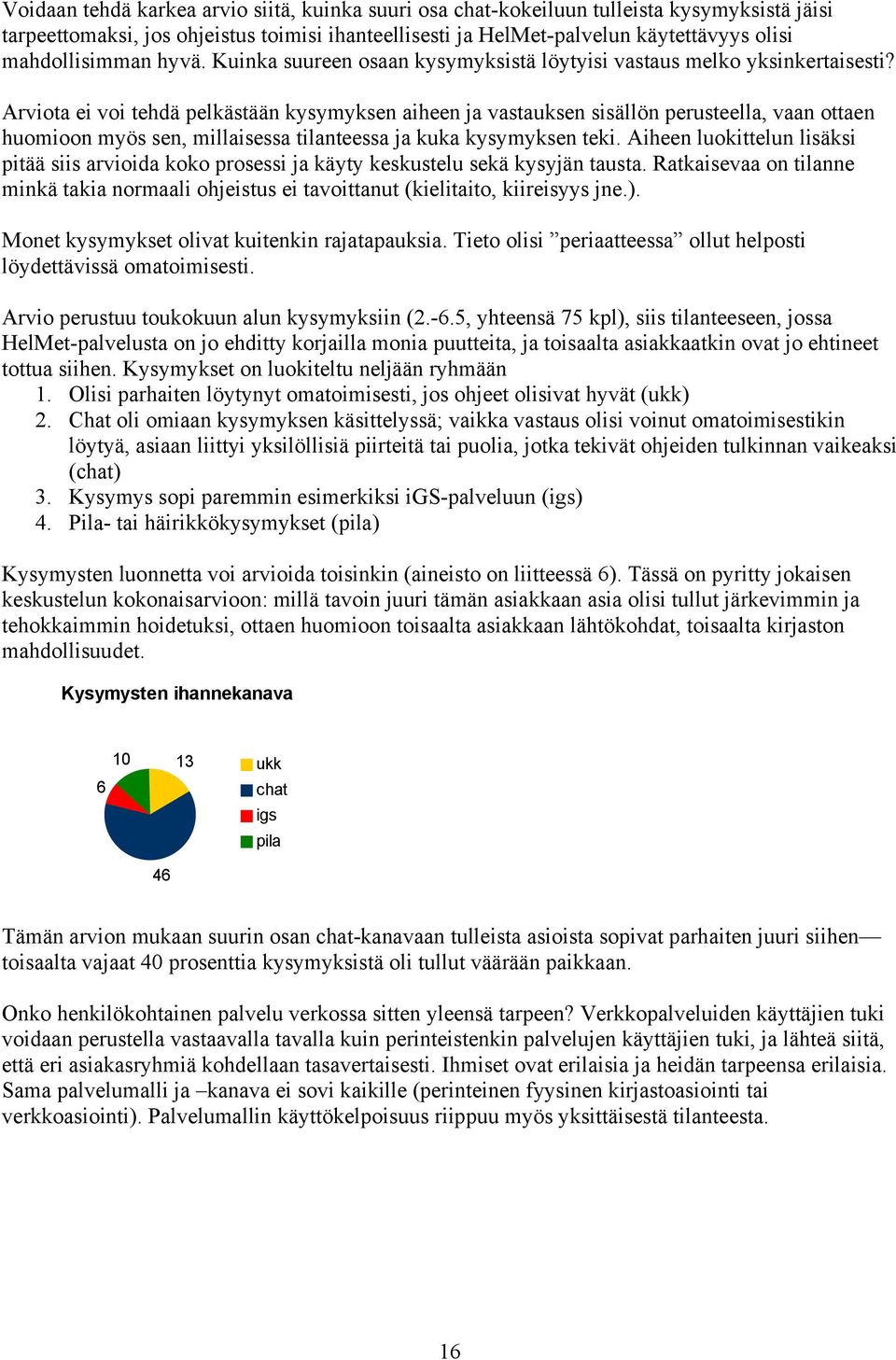 Arviota ei voi tehdä pelkästään kysymyksen aiheen ja vastauksen sisällön perusteella, vaan ottaen huomioon myös sen, millaisessa tilanteessa ja kuka kysymyksen teki.