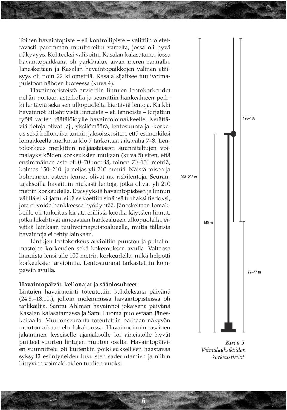 Kasala sijaitsee tuulivoimapuistoon nähden luoteessa (kuva 4).