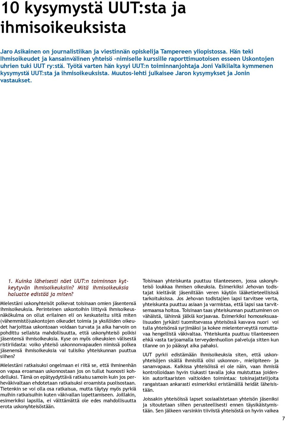 Työtä varten hän kysyi UUT:n toiminnanjohtaja Joni Valkilalta kymmenen kysymystä UUT:sta ja ihmisoikeuksista. Muutos-lehti julkaisee Jaron kysymykset ja Jonin vastaukset. 1.