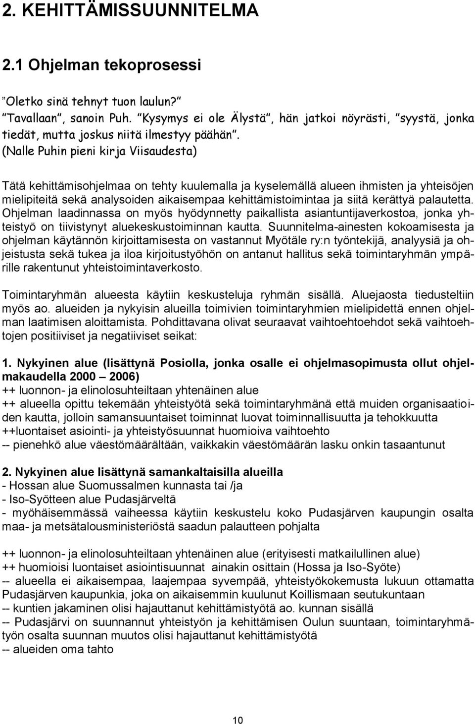 (Nalle Puhin pieni kirja Viisaudesta) Tätä kehittämisohjelmaa on tehty kuulemalla ja kyselemällä alueen ihmisten ja yhteisöjen mielipiteitä sekä analysoiden aikaisempaa kehittämistoimintaa ja siitä