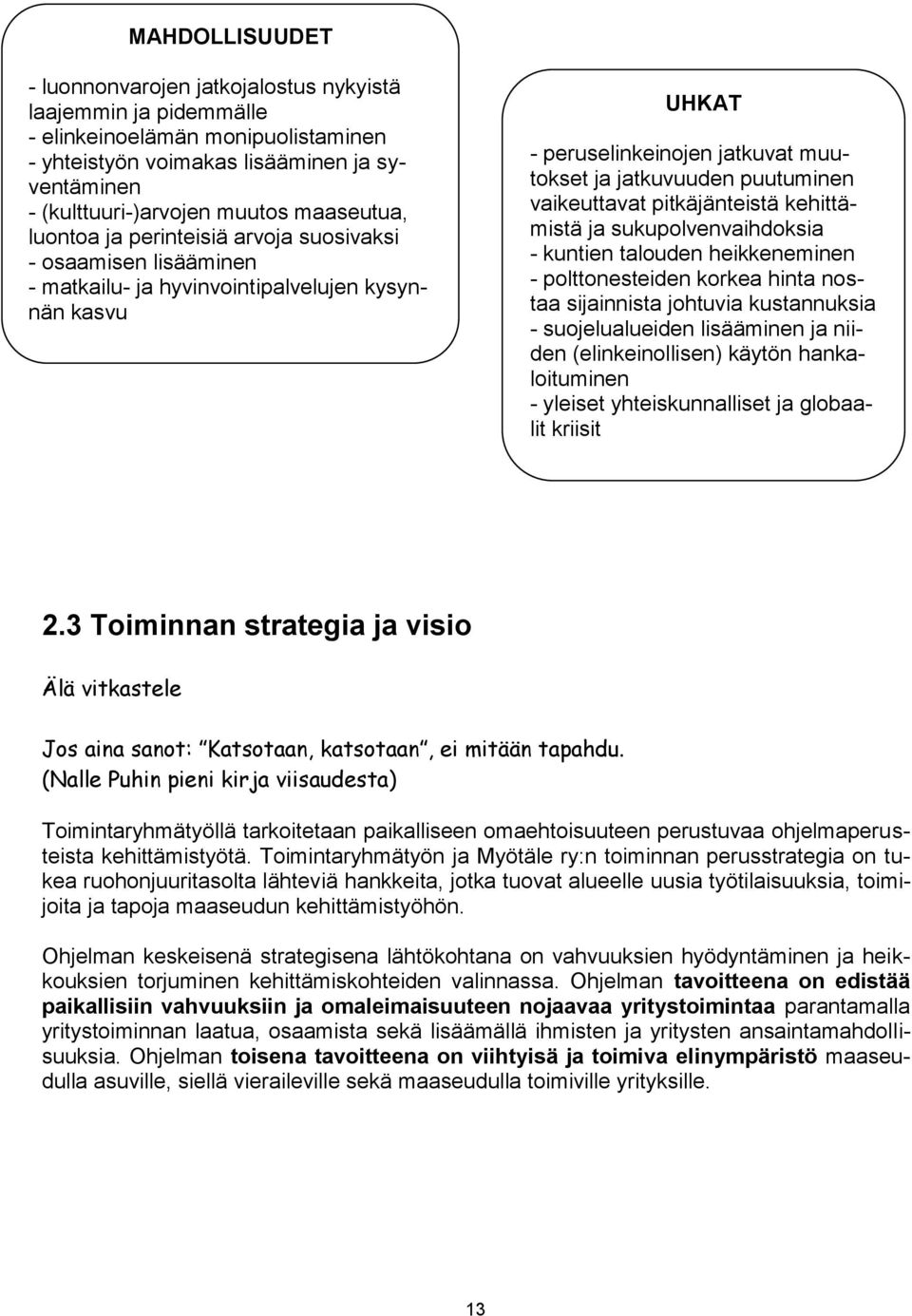 vaikeuttavat pitkäjänteistä kehittämistä ja sukupolvenvaihdoksia - kuntien talouden heikkeneminen - polttonesteiden korkea hinta nostaa sijainnista johtuvia kustannuksia - suojelualueiden lisääminen