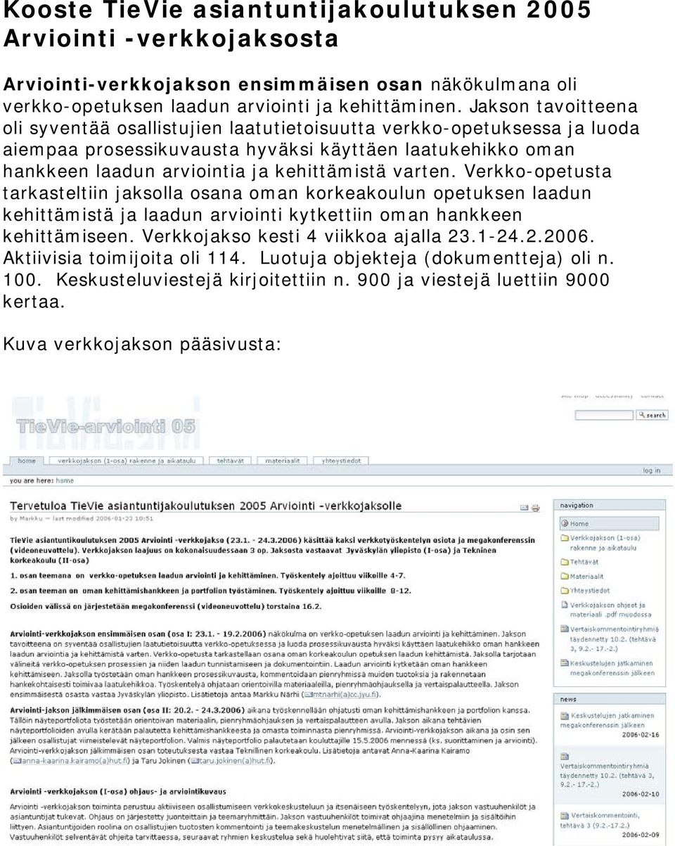 kehittämistä varten. Verkko-opetusta tarkasteltiin jaksolla osana oman korkeakoulun opetuksen laadun kehittämistä ja laadun arviointi kytkettiin oman hankkeen kehittämiseen.