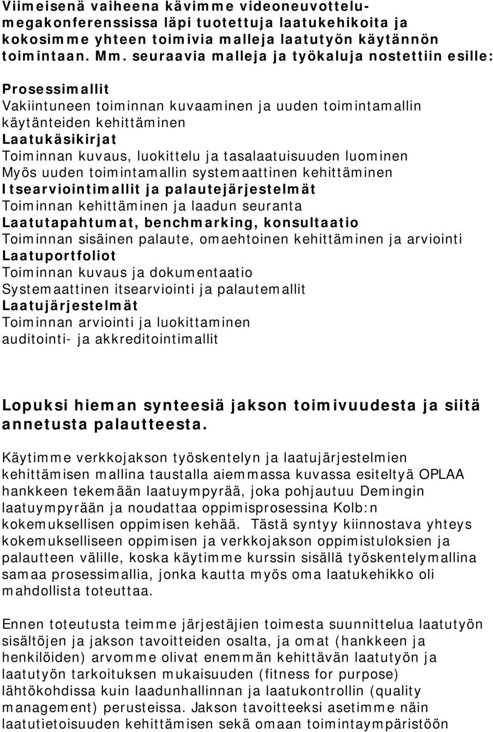 tasalaatuisuuden luominen Myös uuden toimintamallin systemaattinen kehittäminen Itsearviointimallit ja palautejärjestelmät Toiminnan kehittäminen ja laadun seuranta Laatutapahtumat, benchmarking,