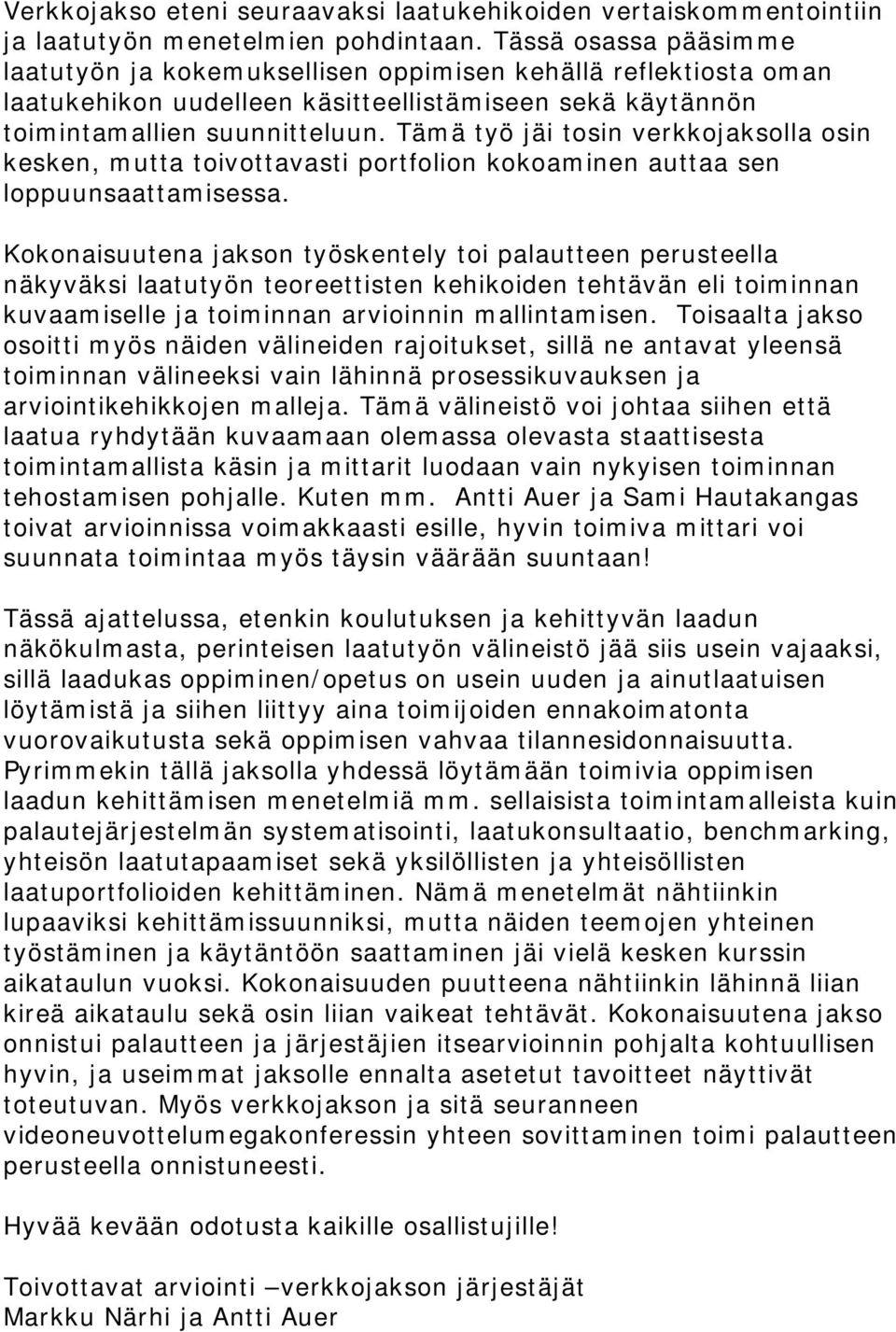 Tämä työ jäi tosin verkkojaksolla osin kesken, mutta toivottavasti portfolion kokoaminen auttaa sen loppuunsaattamisessa.