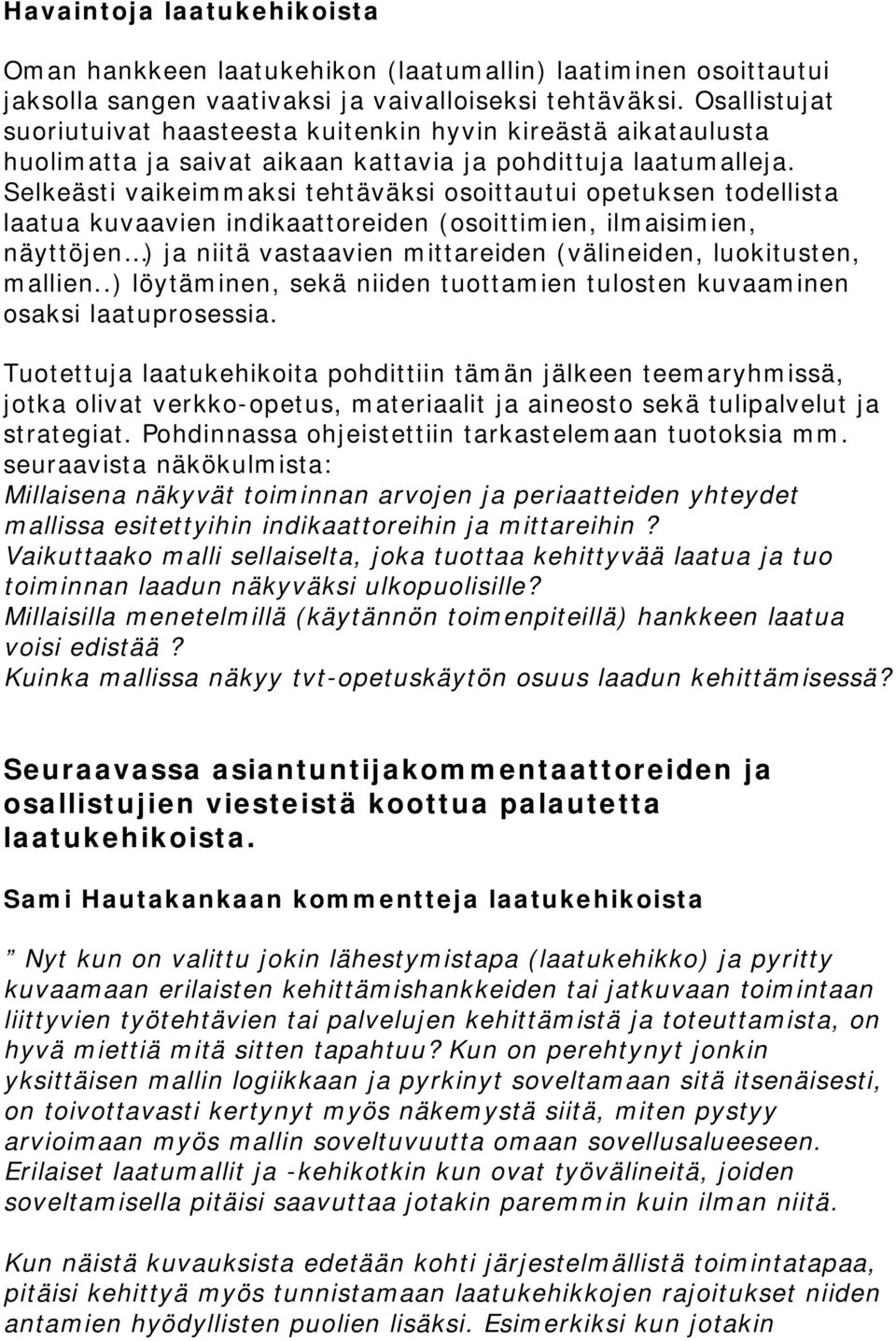 Selkeästi vaikeimmaksi tehtäväksi osoittautui opetuksen todellista laatua kuvaavien indikaattoreiden (osoittimien, ilmaisimien, näyttöjen ) ja niitä vastaavien mittareiden (välineiden, luokitusten,