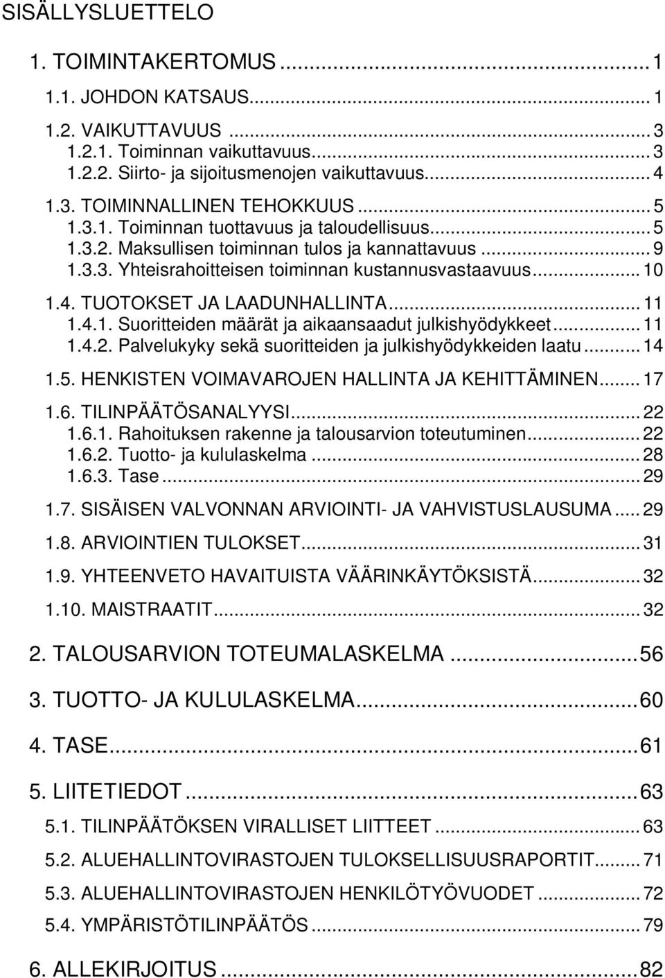 TUOTOKSET JA LAADUNHALLINTA... 11 1.4.1. Suoritteiden määrät ja aikaansaadut julkishyödykkeet... 11 1.4.2. Palvelukyky sekä suoritteiden ja julkishyödykkeiden laatu... 14 1.5.