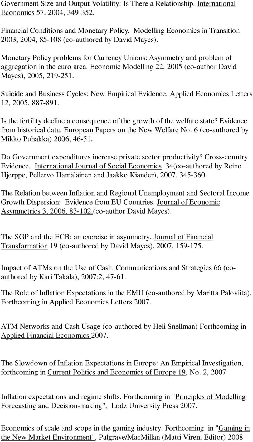 Economic Modelling 22, 2005 (co-author David Mayes), 2005, 219-251. Suicide and Business Cycles: New Empirical Evidence. Applied Economics Letters 12, 2005, 887-891.