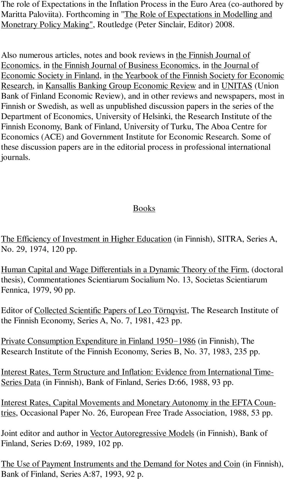 Also numerous articles, notes and book reviews in the Finnish Journal of Economics, in the Finnish Journal of Business Economics, in the Journal of Economic Society in Finland, in the Yearbook of the