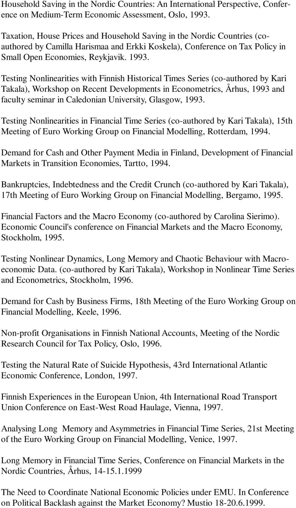 Testing Nonlinearities with Finnish Historical Times Series (co-authored by Kari Takala), Workshop on Recent Developments in Econometrics, Århus, 1993 and faculty seminar in Caledonian University,