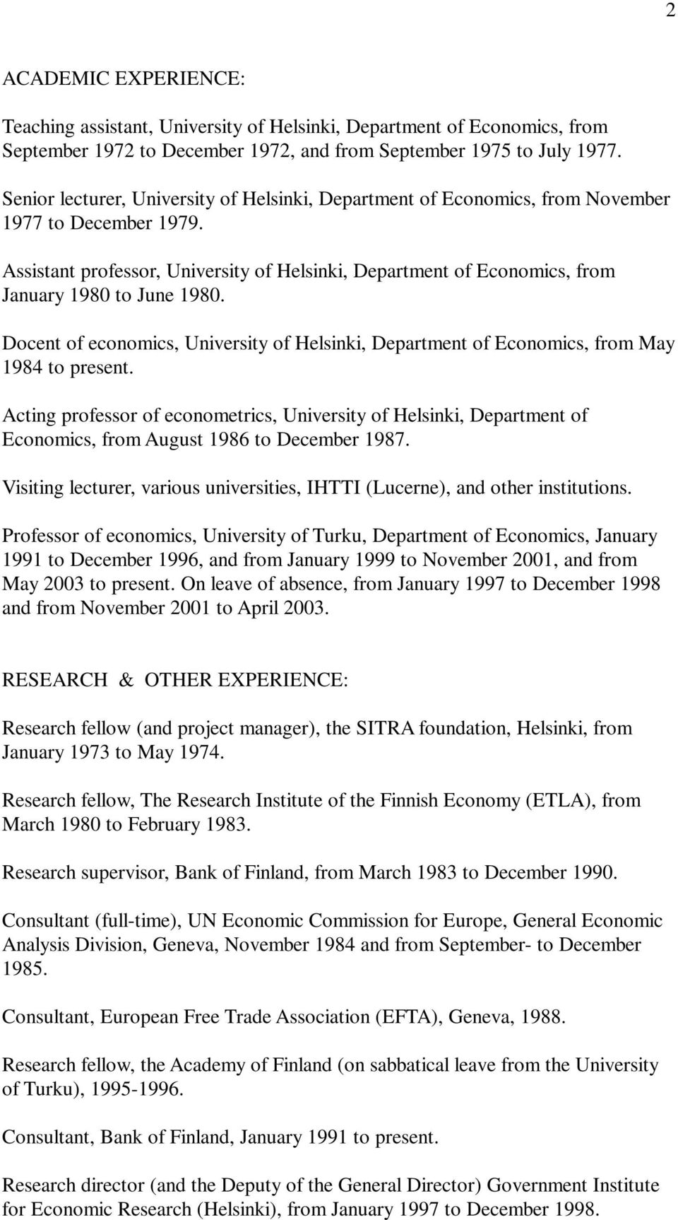 Assistant professor, University of Helsinki, Department of Economics, from January 1980 to June 1980. Docent of economics, University of Helsinki, Department of Economics, from May 1984 to present.