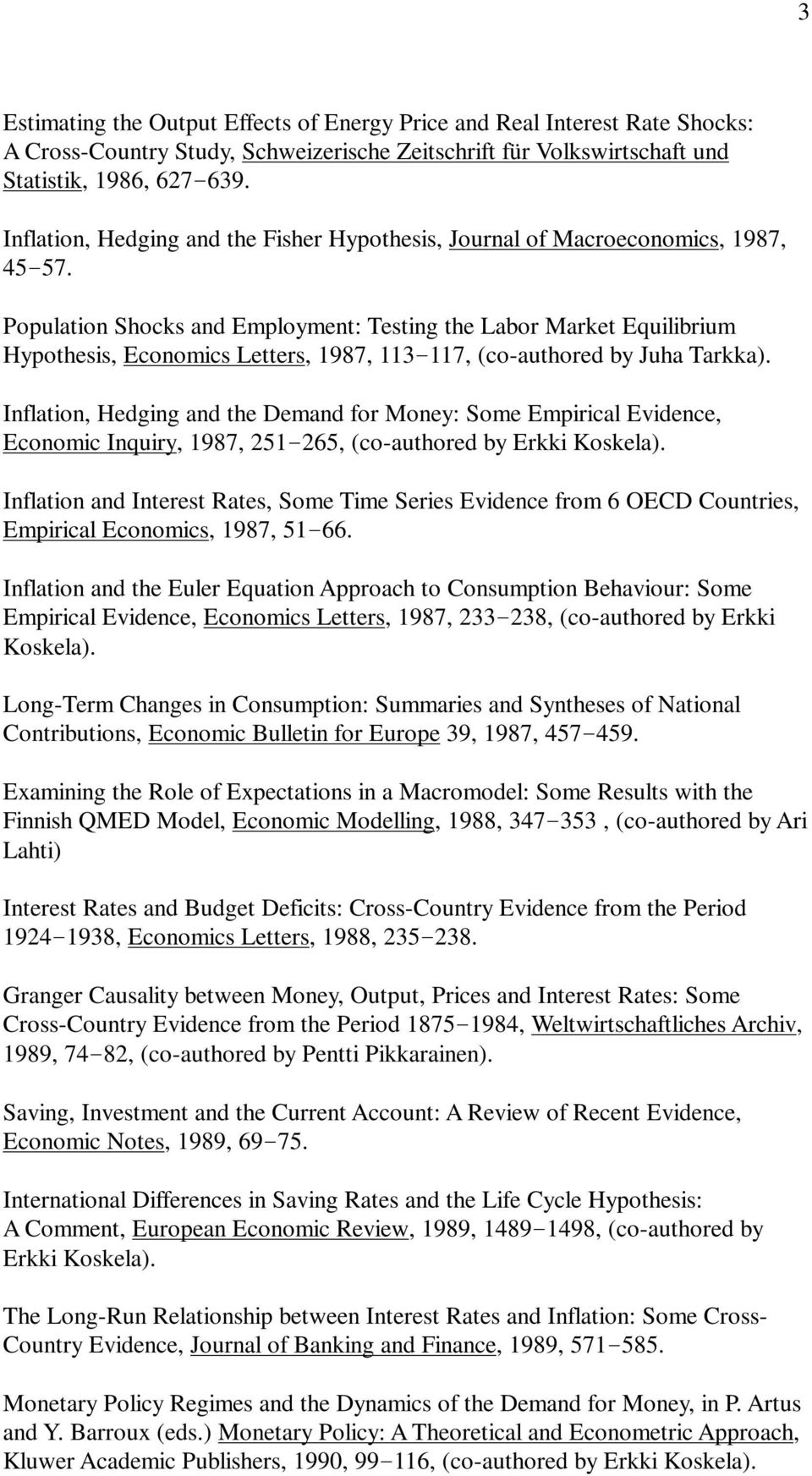 Population Shocks and Employment: Testing the Labor Market Equilibrium Hypothesis, Economics Letters, 1987, 113 117, (co-authored by Juha Tarkka).