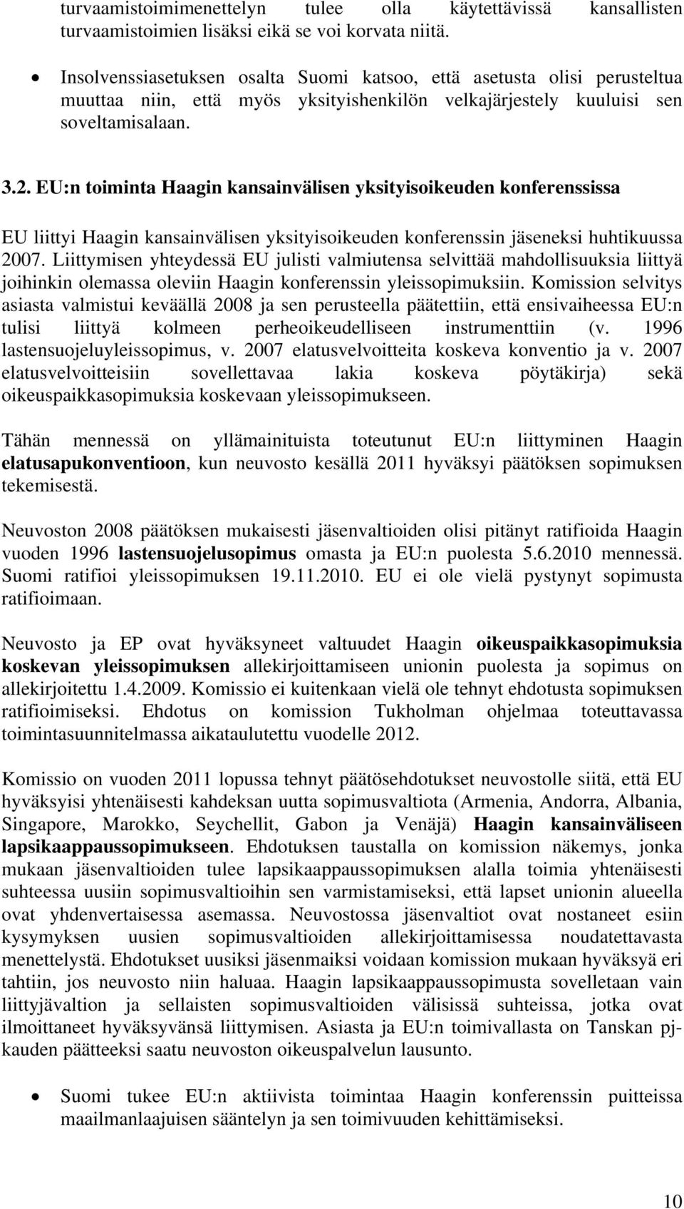 EU:n toiminta Haagin kansainvälisen yksityisoikeuden konferenssissa EU liittyi Haagin kansainvälisen yksityisoikeuden konferenssin jäseneksi huhtikuussa 2007.