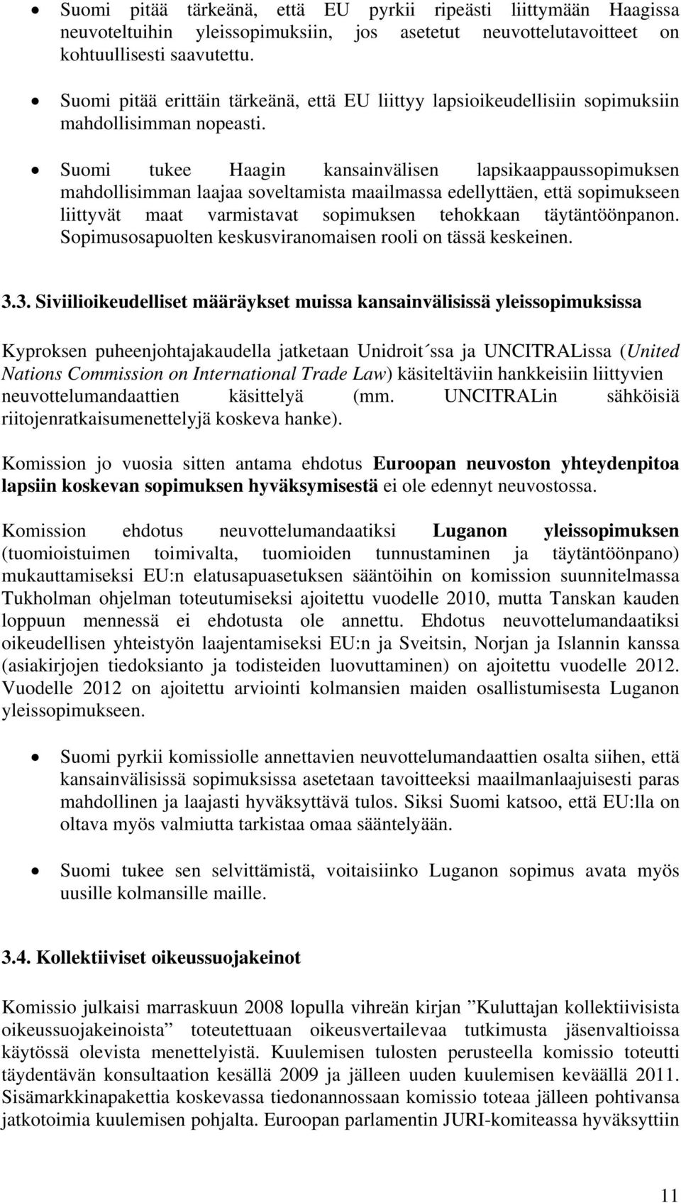 Suomi tukee Haagin kansainvälisen lapsikaappaussopimuksen mahdollisimman laajaa soveltamista maailmassa edellyttäen, että sopimukseen liittyvät maat varmistavat sopimuksen tehokkaan täytäntöönpanon.