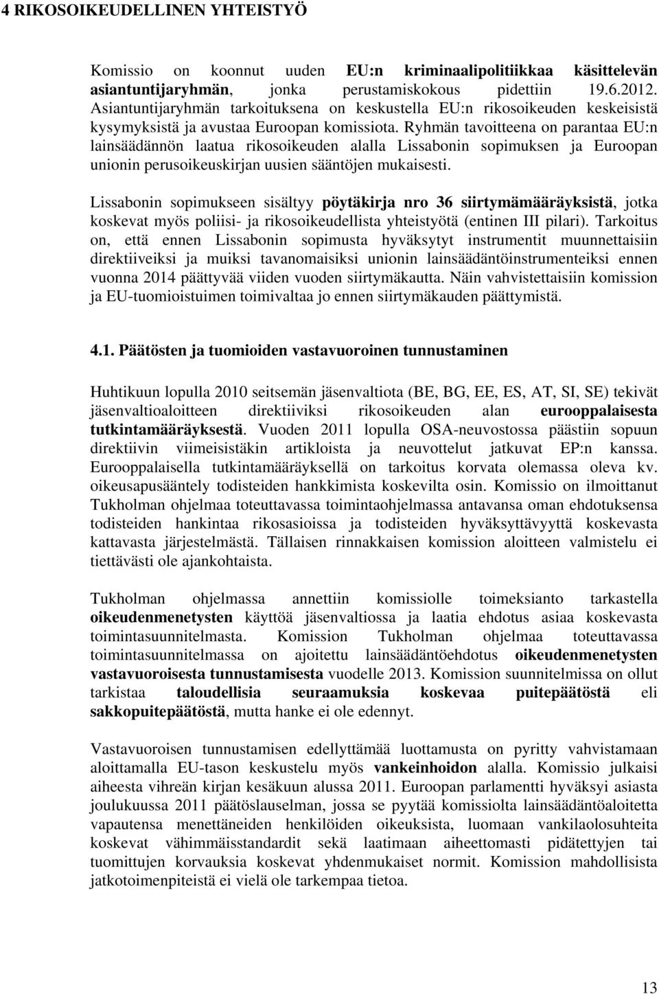 Ryhmän tavoitteena on parantaa EU:n lainsäädännön laatua rikosoikeuden alalla Lissabonin sopimuksen ja Euroopan unionin perusoikeuskirjan uusien sääntöjen mukaisesti.