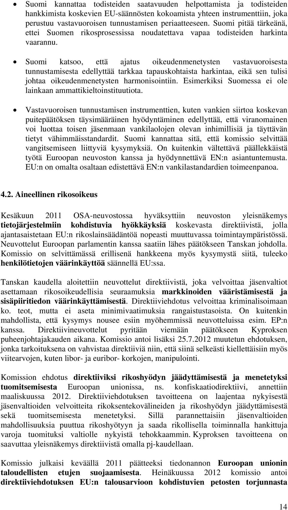 Suomi katsoo, että ajatus oikeudenmenetysten vastavuoroisesta tunnustamisesta edellyttää tarkkaa tapauskohtaista harkintaa, eikä sen tulisi johtaa oikeudenmenetysten harmonisointiin.