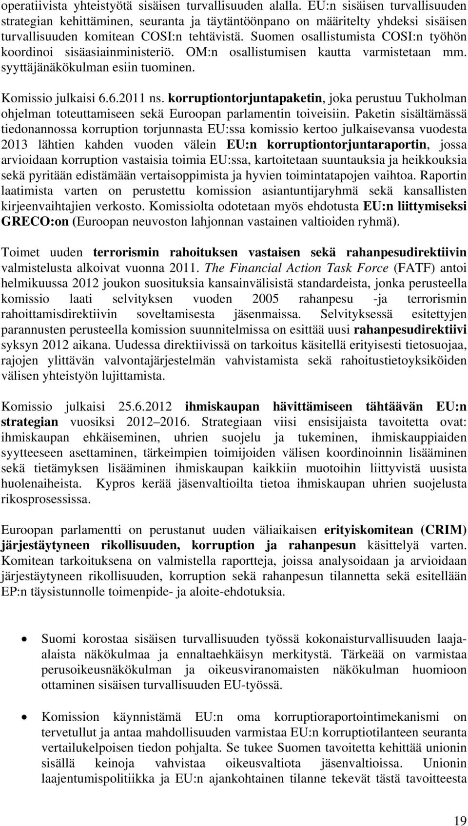 Suomen osallistumista COSI:n työhön koordinoi sisäasiainministeriö. OM:n osallistumisen kautta varmistetaan mm. syyttäjänäkökulman esiin tuominen. Komissio julkaisi 6.6.2011 ns.