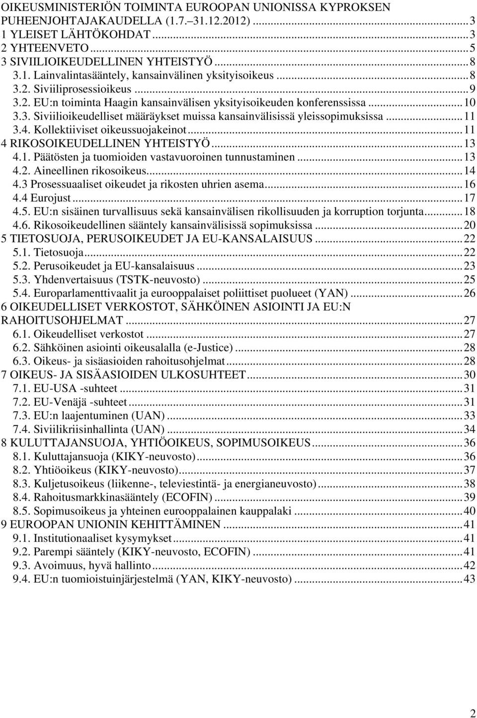 4. Kollektiiviset oikeussuojakeinot...11 4 RIKOSOIKEUDELLINEN YHTEISTYÖ...13 4.1. Päätösten ja tuomioiden vastavuoroinen tunnustaminen...13 4.2. Aineellinen rikosoikeus...14 4.