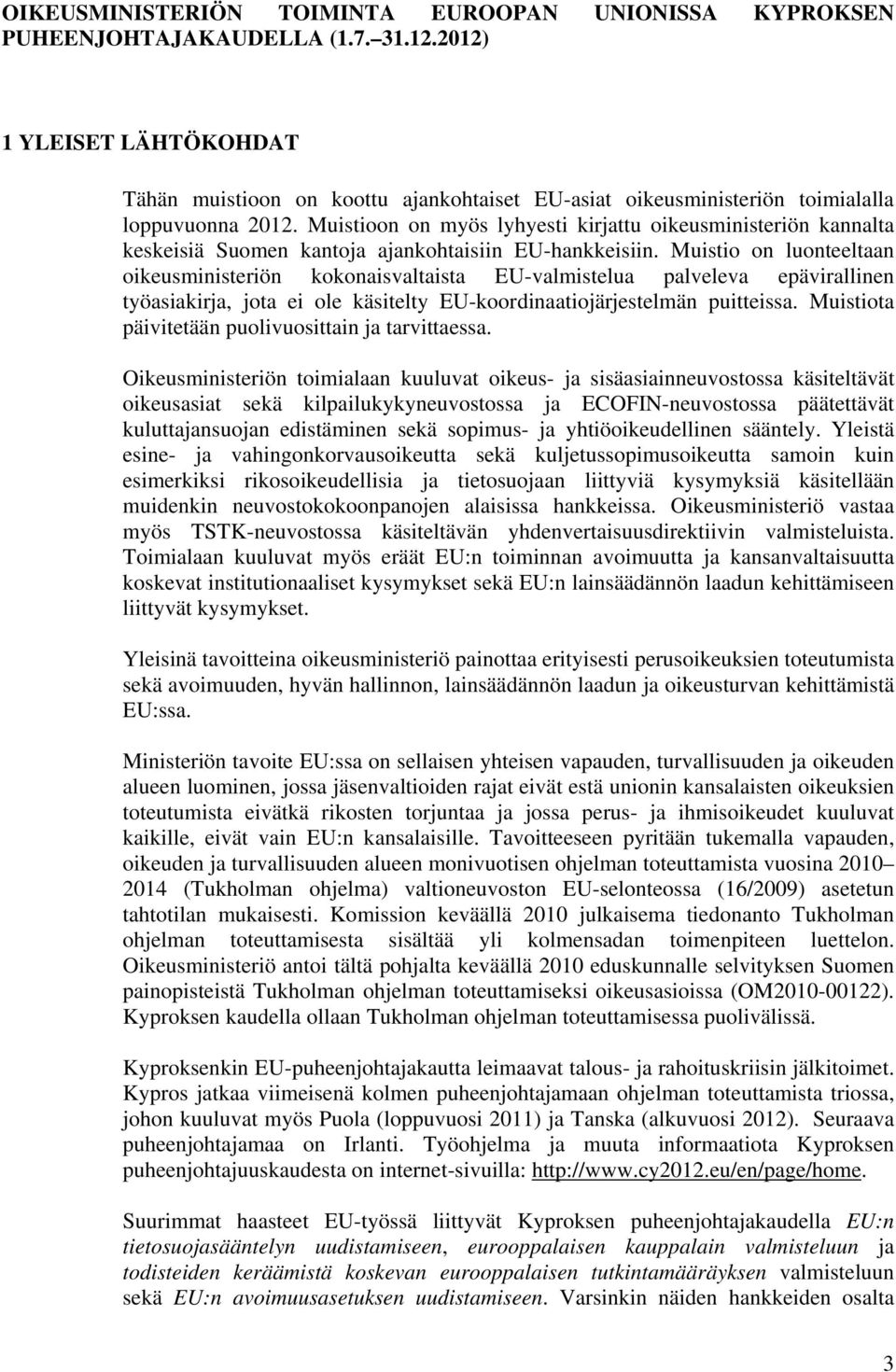 Muistioon on myös lyhyesti kirjattu oikeusministeriön kannalta keskeisiä Suomen kantoja ajankohtaisiin EU-hankkeisiin.