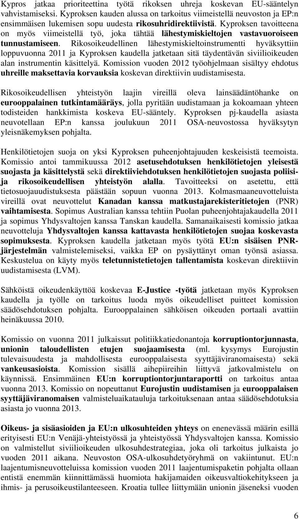 Kyproksen tavoitteena on myös viimeistellä työ, joka tähtää lähestymiskieltojen vastavuoroiseen tunnustamiseen.