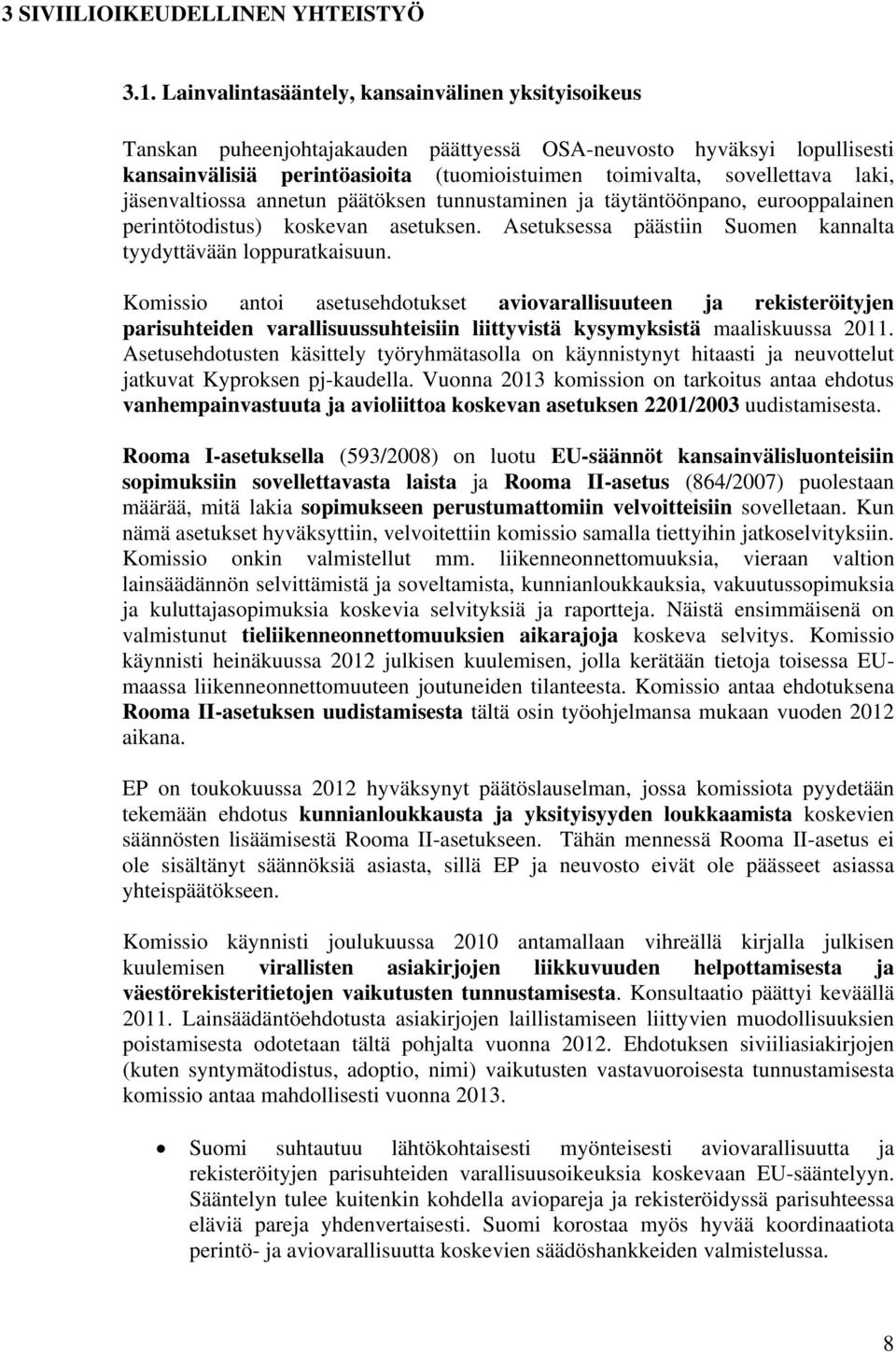 laki, jäsenvaltiossa annetun päätöksen tunnustaminen ja täytäntöönpano, eurooppalainen perintötodistus) koskevan asetuksen. Asetuksessa päästiin Suomen kannalta tyydyttävään loppuratkaisuun.