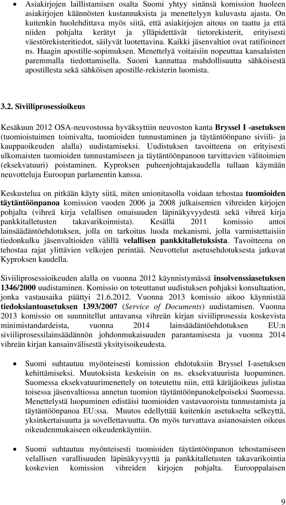 Kaikki jäsenvaltiot ovat ratifioineet ns. Haagin apostille-sopimuksen. Menettelyä voitaisiin nopeuttaa kansalaisten paremmalla tiedottamisella.