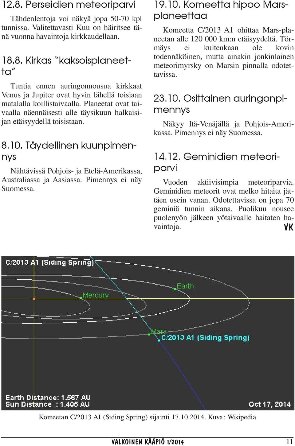 Pimennys ei näy Suomessa. 19.10. Komeetta hipoo Marsplaneettaa Komeetta C/2013 A1 ohittaa Mars pla neetan alle 120 000 km:n etäisyydeltä.