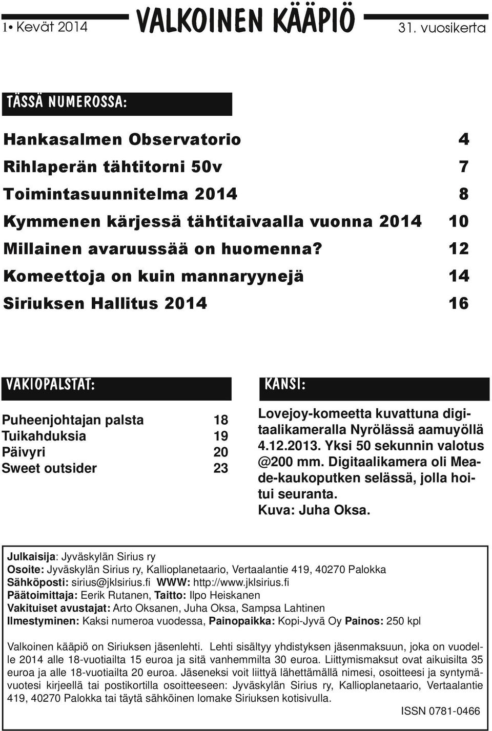 12 Komeettoja on kuin mannaryynejä 14 Siriuksen Hallitus 2014 16 KANSI : VAKI OPALSTAT: Puheenjohtajan palsta Tuikahduksia Päivyri Sweet outsider 18 19 20 23 Lovejoy komeetta kuvattuna digi