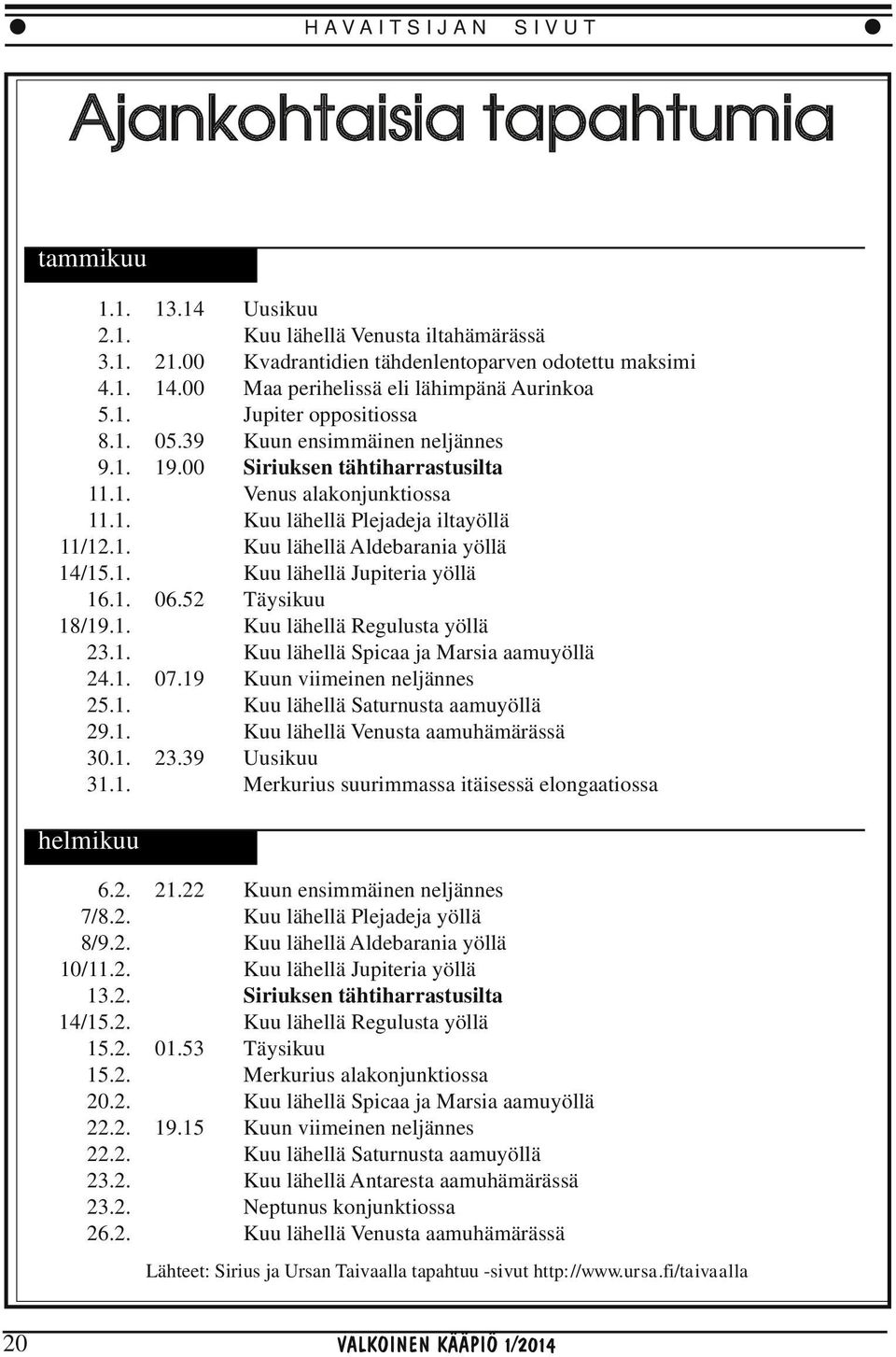 39 Uusikuu Kuu lähellä Venusta iltahämärässä Kvadrantidien tähdenlentoparven odotettu maksimi Maa perihelissä eli lähimpänä Aurinkoa Jupiter oppositiossa Kuun ensimmäinen neljännes Siriuksen