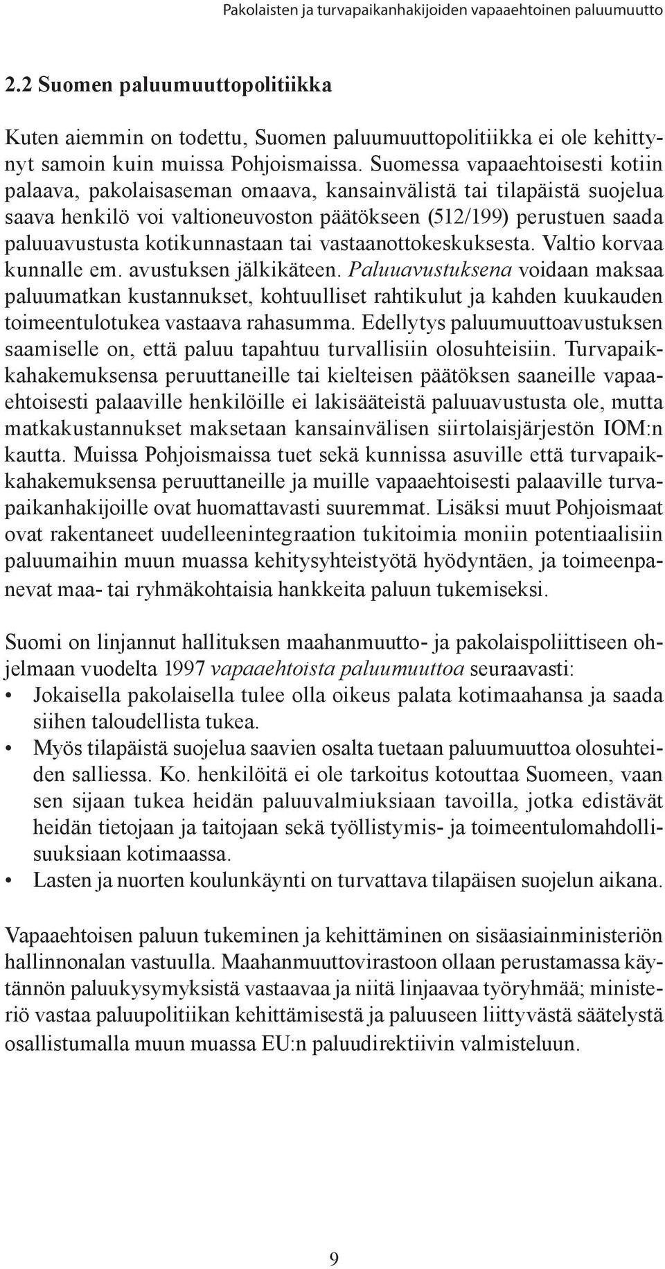 Suomessa vapaaehtoisesti kotiin palaava, pakolaisaseman omaava, kansainvälistä tai tilapäistä suojelua saava henkilö voi valtioneuvoston päätökseen (512/199) perustuen saada paluuavustusta