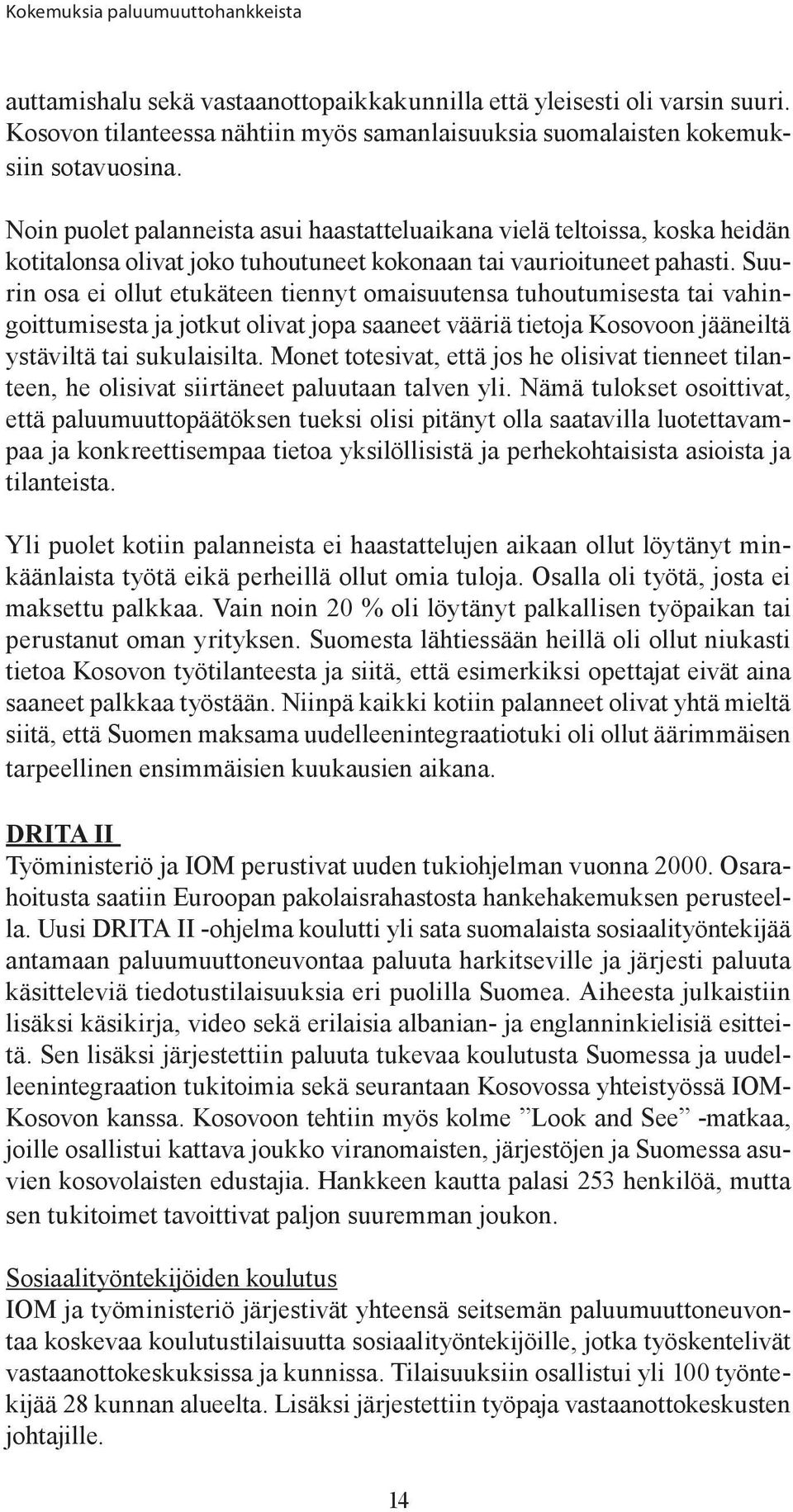 Suurin osa ei ollut etukäteen tiennyt omaisuutensa tuhoutumisesta tai vahingoittumisesta ja jotkut olivat jopa saaneet vääriä tietoja Kosovoon jääneiltä ystäviltä tai sukulaisilta.