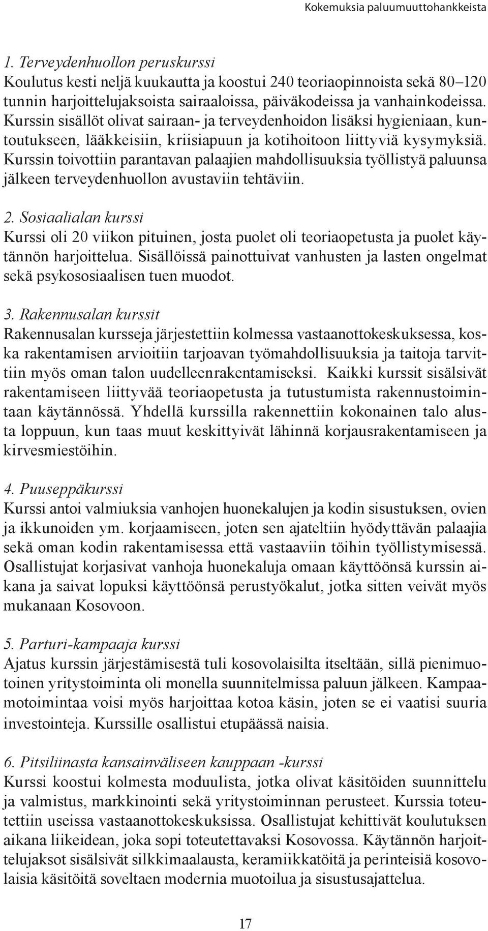 Kurssin sisällöt olivat sairaan- ja terveydenhoidon lisäksi hygieniaan, kuntoutukseen, lääkkeisiin, kriisiapuun ja kotihoitoon liittyviä kysymyksiä.