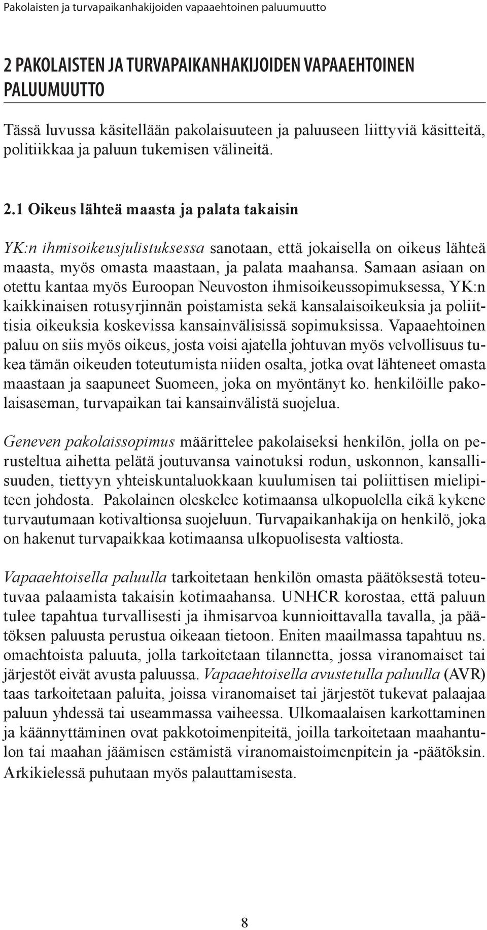 1 Oikeus lähteä maasta ja palata takaisin YK:n ihmisoikeusjulistuksessa sanotaan, että jokaisella on oikeus lähteä maasta, myös omasta maastaan, ja palata maahansa.